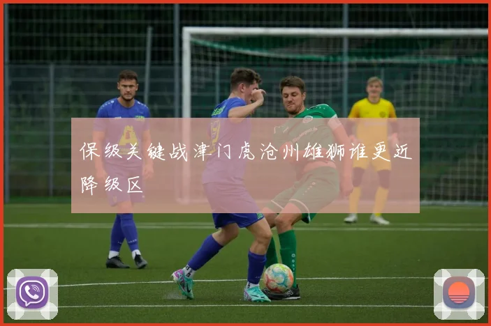 保级关键战津门虎沧州雄狮谁更近降级区