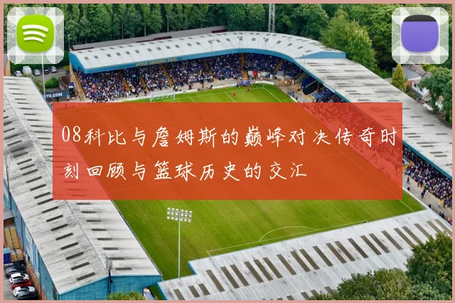 08科比与詹姆斯的巅峰对决传奇时刻回顾与篮球历史的交汇